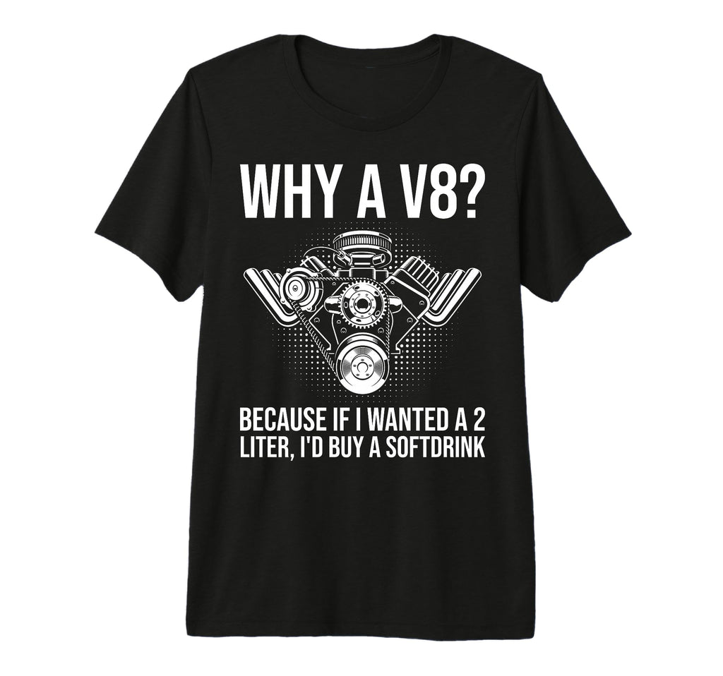 Why V8 Funny Car Guy Hot Rod V8 Engine T-Shirt - Trendy Graphic Unisex - T-Shirt, Sweatshirt, Hoodie
