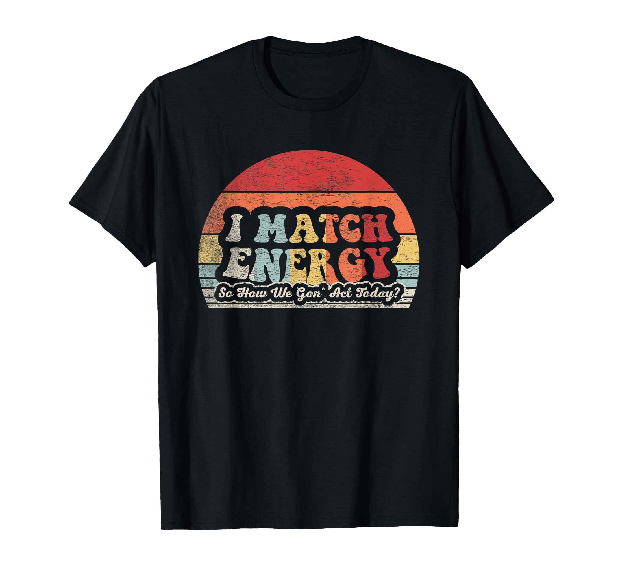 I Match Energy Funny Sarcastic 70S T-Shirt - Unique Graphic Men Women - T-Shirt, Sweatshirt, Hoodie