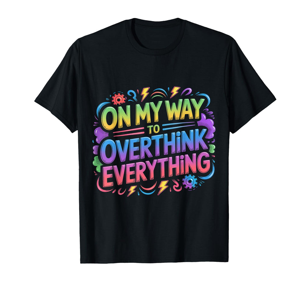 My Way To Overthink Everything T-Shirt - Custom Art Print Men Women - T-Shirt, Sweatshirt, Hoodie