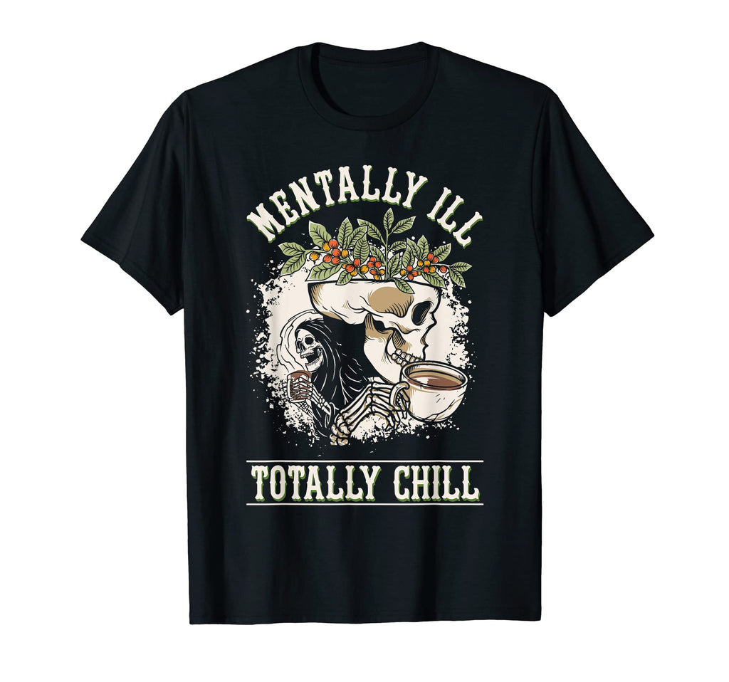 Funny Mentally Ill But Totally Chill T-Shirt - Novelty Apparel Men Women - T-Shirt, Sweatshirt, Hoodie