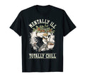Funny Mentally Ill But Totally Chill T-Shirt - Novelty Apparel Men Women - T-Shirt, Sweatshirt, Hoodie