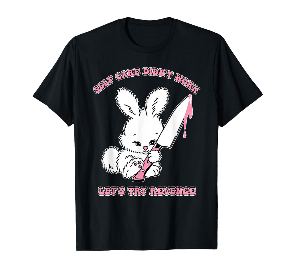 Self Care Didnt Work Sarcastic T-Shirt - Graphic Print Unisex - T-Shirt, Sweatshirt, Hoodie