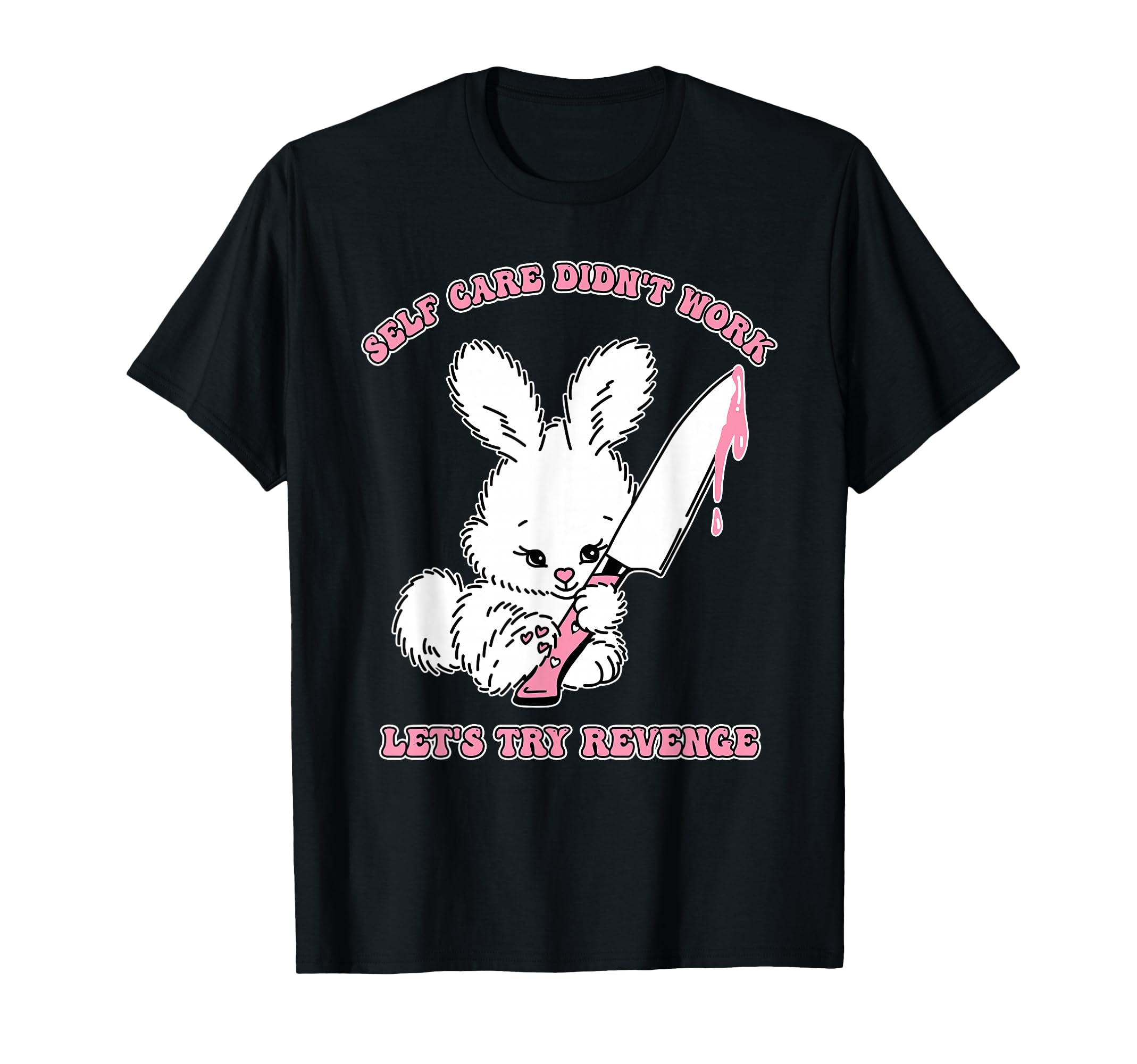 Self Care Didnt Work Sarcastic T-Shirt - Graphic Print Unisex - T-Shirt, Sweatshirt, Hoodie