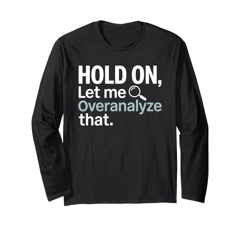 Hold Let Me Overanalyze That Overthinker T-Shirt - Graphic Print Unisex - T-Shirt, Sweatshirt, Hoodie