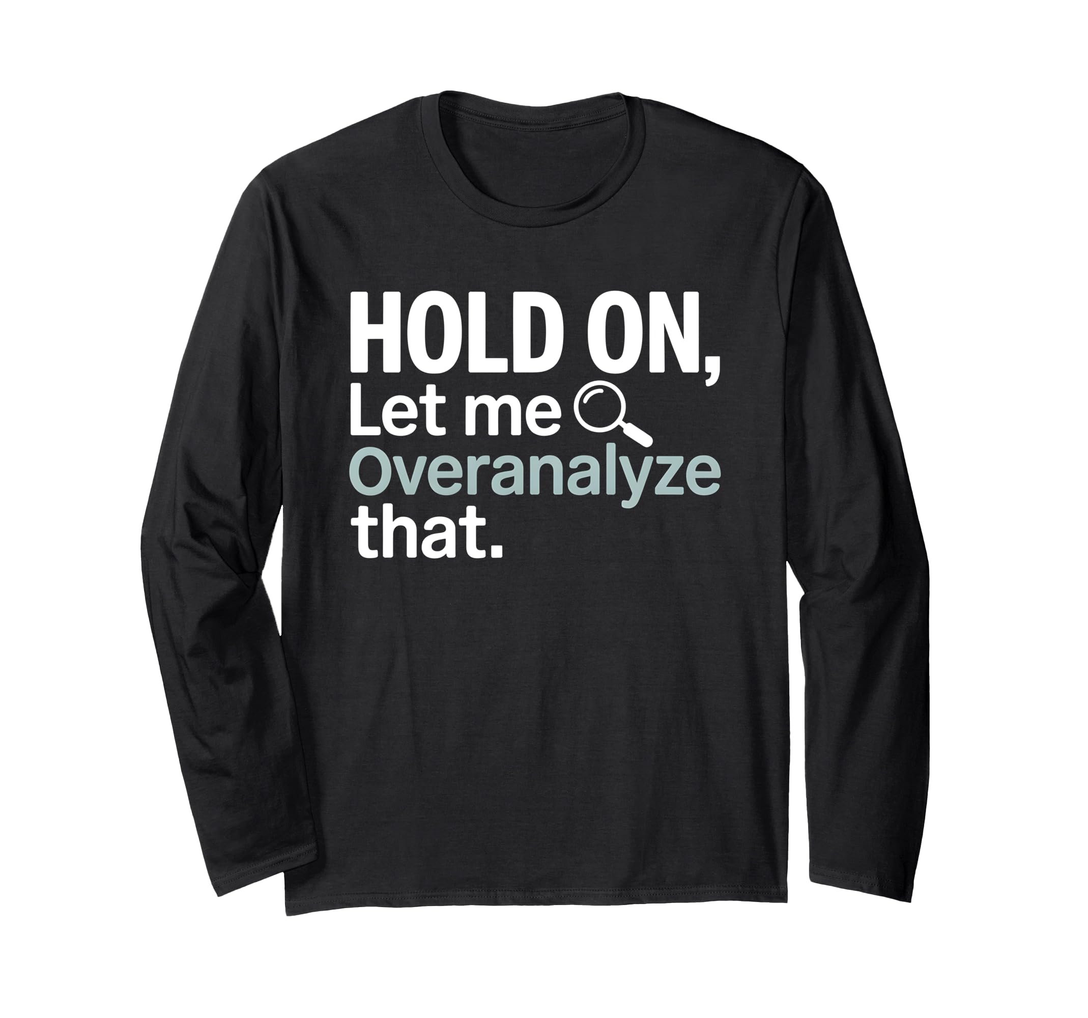 Hold Let Me Overanalyze That Overthinker T-Shirt - Graphic Print Unisex - T-Shirt, Sweatshirt, Hoodie