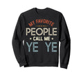 My Favorite People Call Me Ye Sweatshirt - Casual Everyday Wear for Adults - T-Shirt, Sweatshirt, Hoodie
