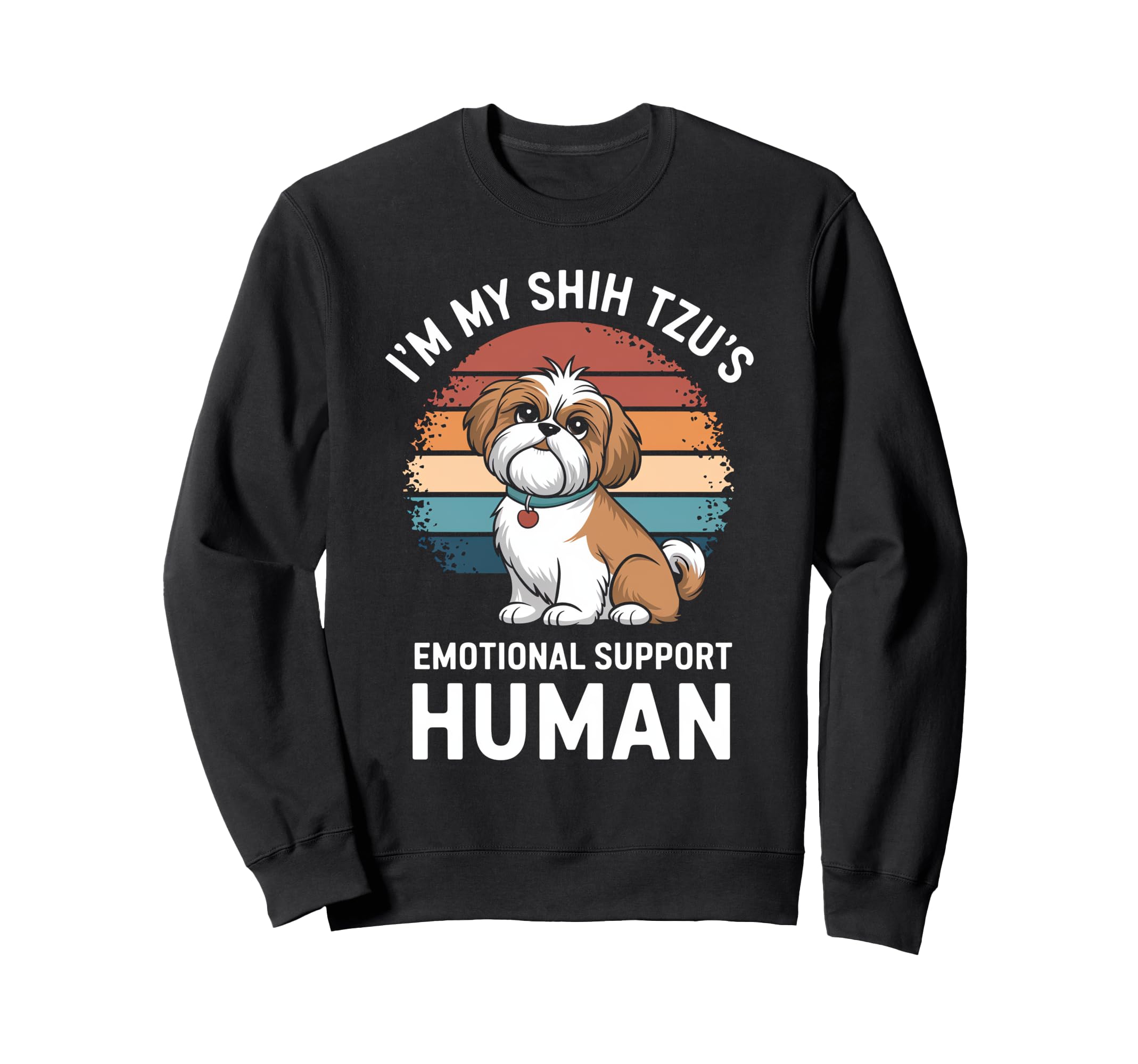 Im My Shih Tzus Emotional Support Human Sweatshirt - Trendy Graphic Unisex - T-Shirt, Sweatshirt, Hoodie