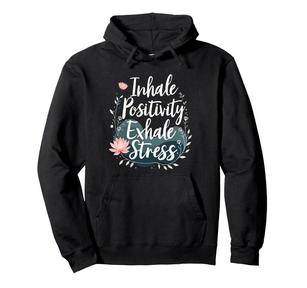 Inhale Positivity Exhale Stress Mindfulness Hoodie - Graphic Print Unisex - T-Shirt, Sweatshirt, Hoodie