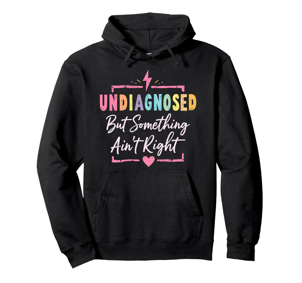 Undiagnosed But Something Aint Right Hoodie - Novelty Apparel Men Women - T-Shirt, Sweatshirt, Hoodie