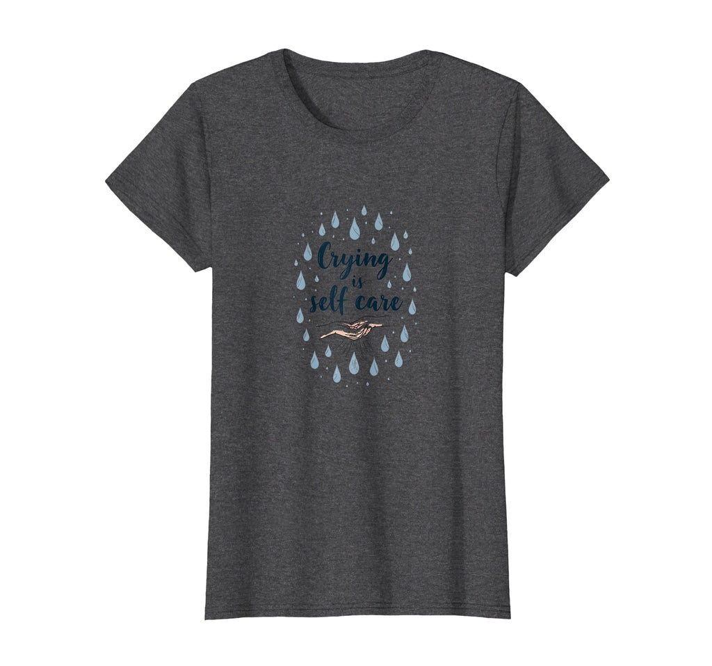 Crying Is Self Care Mental Health T-Shirt - Fun Novelty Design for Adults - T-Shirt, Sweatshirt, Hoodie