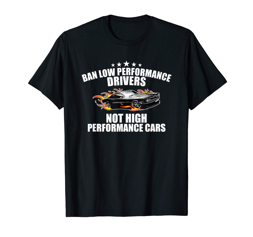 Ban Low Performance Drivers Funny Drag T-Shirt - Novelty Apparel Unisex - T-Shirt, Sweatshirt, Hoodie