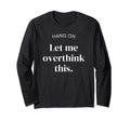Hang Let Me Overthink This Funny Slogan T-Shirt - Novelty Apparel Unisex - T-Shirt, Sweatshirt, Hoodie