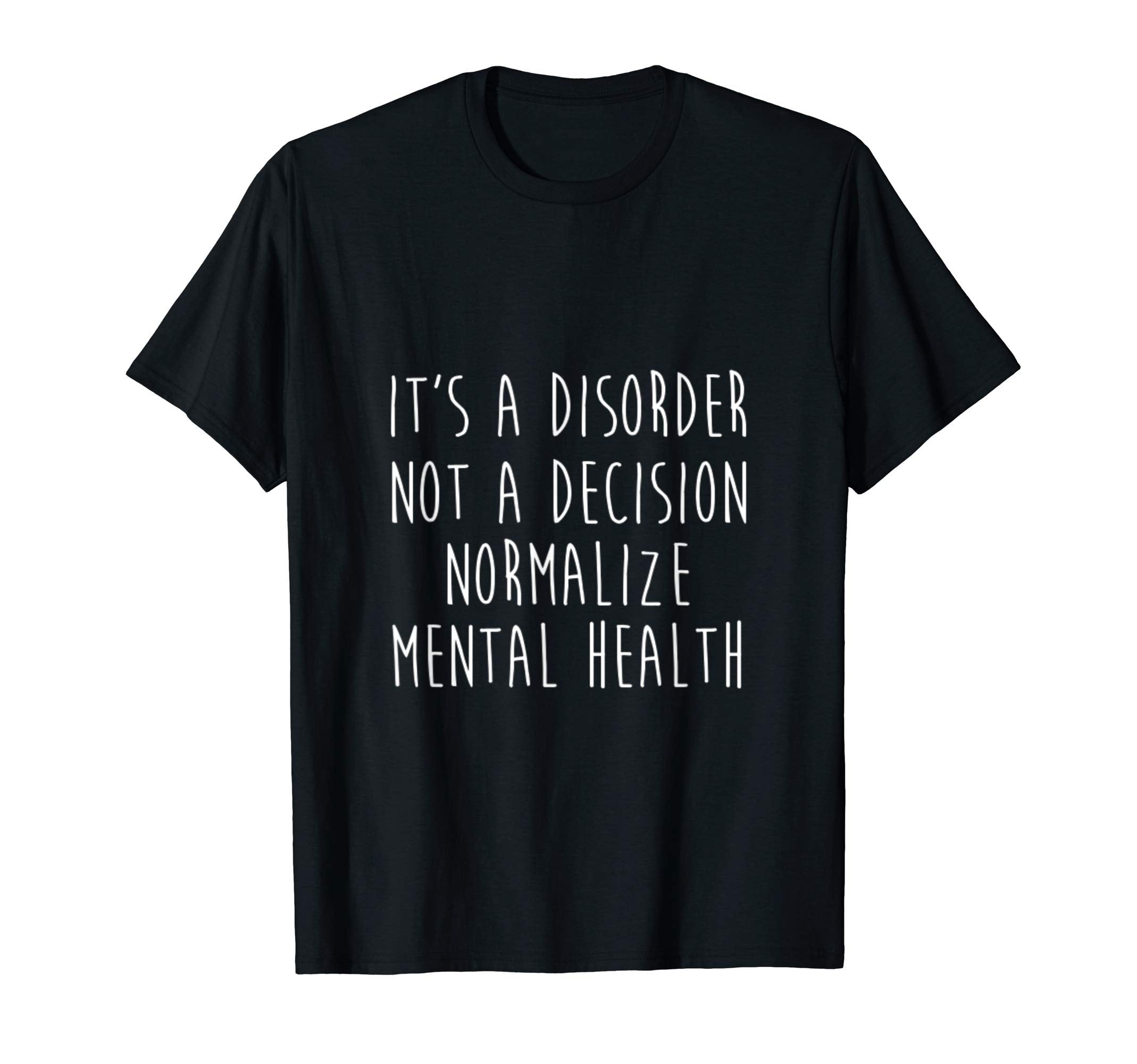 Its Disorder Not Decision Normalize Mental T-Shirt - Trendy Graphic Unisex - T-Shirt, Sweatshirt, Hoodie
