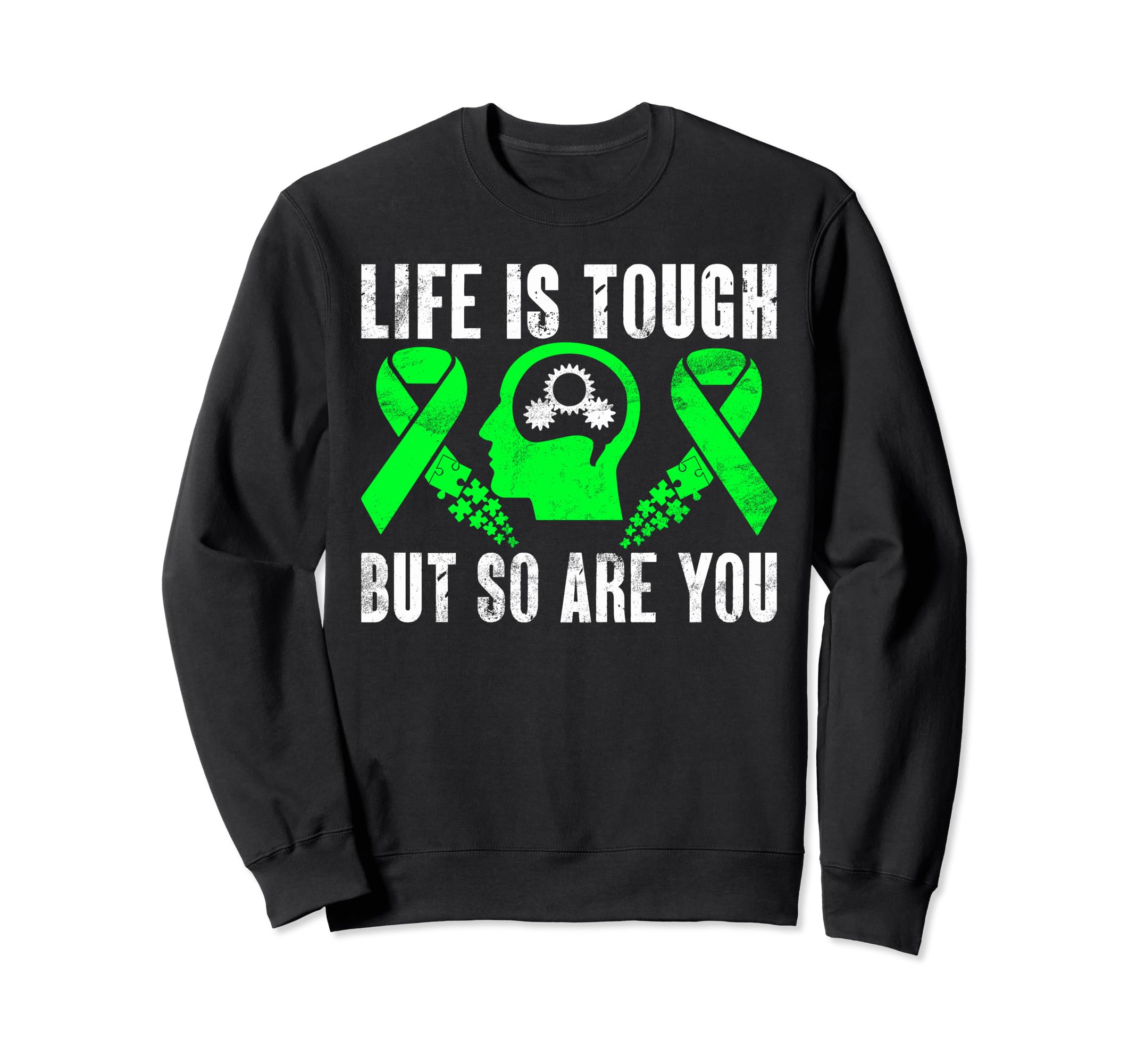 Life Is Tough But So Are You Mental Sweatshirt - Novelty Apparel Men Women - T-Shirt, Sweatshirt, Hoodie