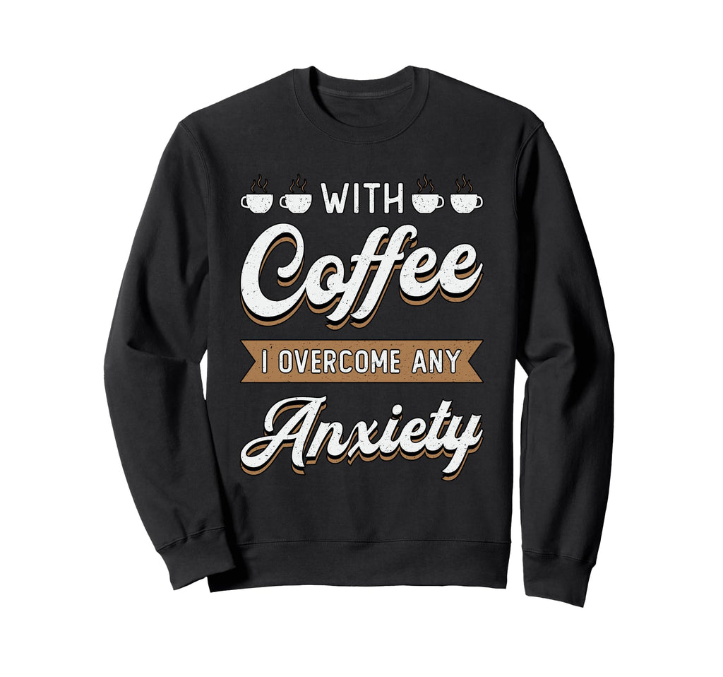 Coffee I Overcome Any Anxiety Awareness Sweatshirt - Unique Graphic Unisex - T-Shirt, Sweatshirt, Hoodie