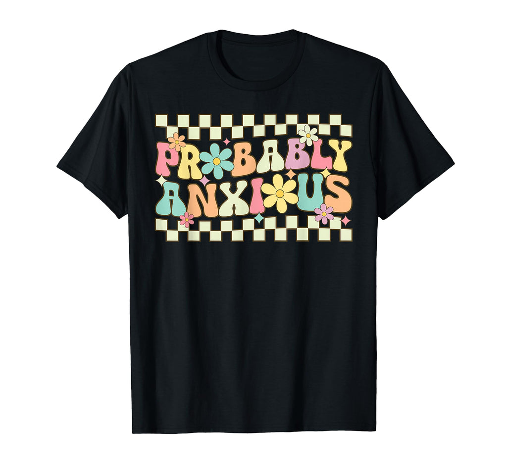 Probably Anxious Funny Anxiety Mental T-Shirt - Custom Art Print Men Women - T-Shirt, Sweatshirt, Hoodie
