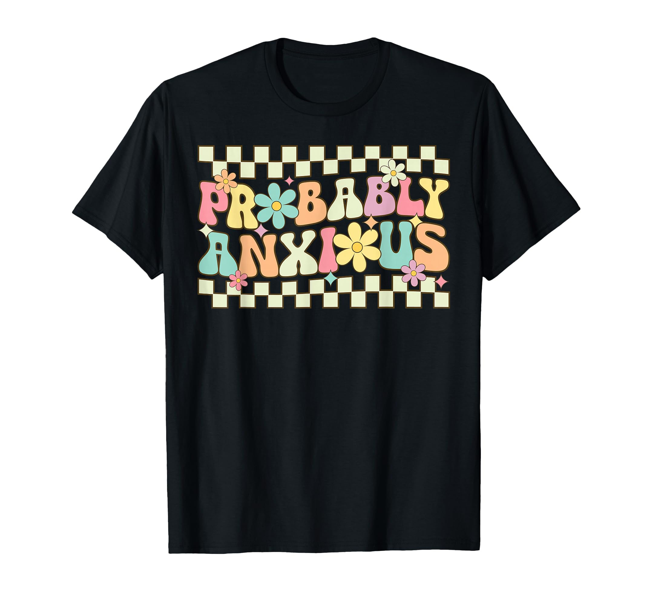 Probably Anxious Funny Anxiety Mental T-Shirt - Custom Art Print Men Women - T-Shirt, Sweatshirt, Hoodie