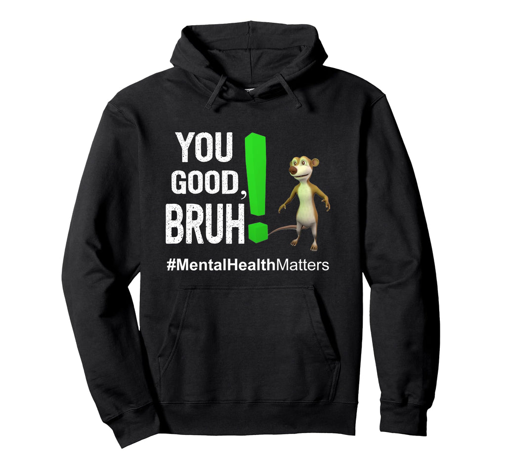 You Good Bruh Mental Health Matters Hoodie - Casual Everyday Wear Unisex - T-Shirt, Sweatshirt, Hoodie