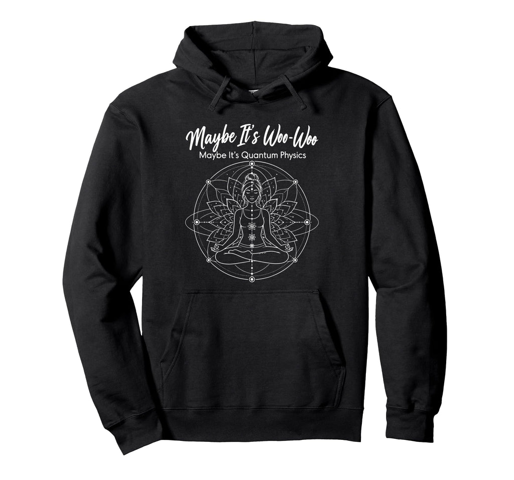 Maybe Its Woo Woo Maybe Its Quantum Hoodie - Fun Novelty Design Unisex - T-Shirt, Sweatshirt, Hoodie