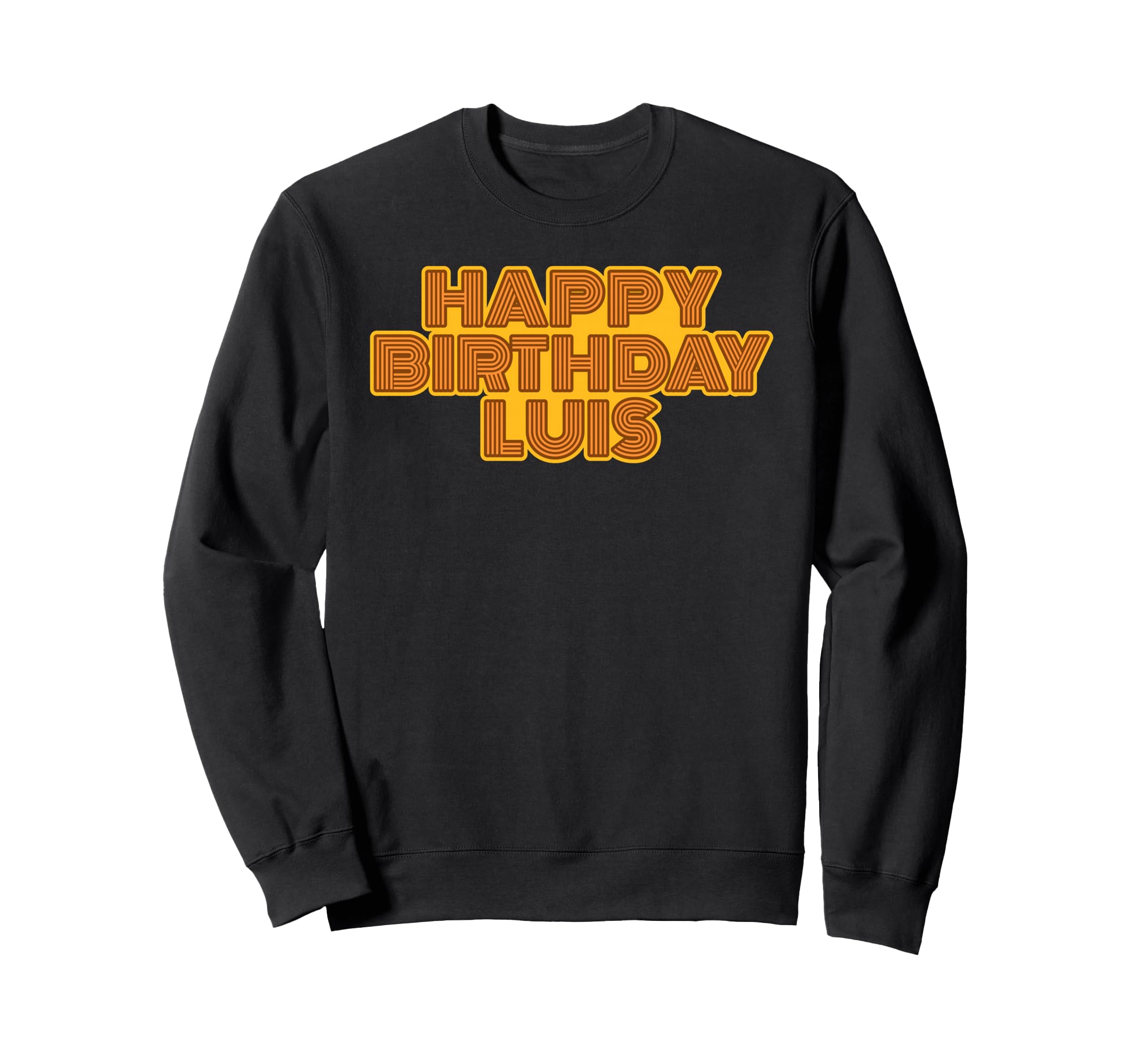 Happy Birthday Luis Personalized Sweatshirt - Fun Novelty Design Unisex - T-Shirt, Sweatshirt, Hoodie