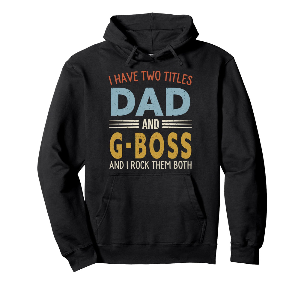 I Have Two Titles Dad And G Boss Fathers Day Hoodie - Graphic Print Unisex - T-Shirt, Sweatshirt, Hoodie