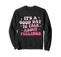Its Good Day To Talk About Feelings Sweatshirt - Unique Graphic Men Women - T-Shirt, Sweatshirt, Hoodie