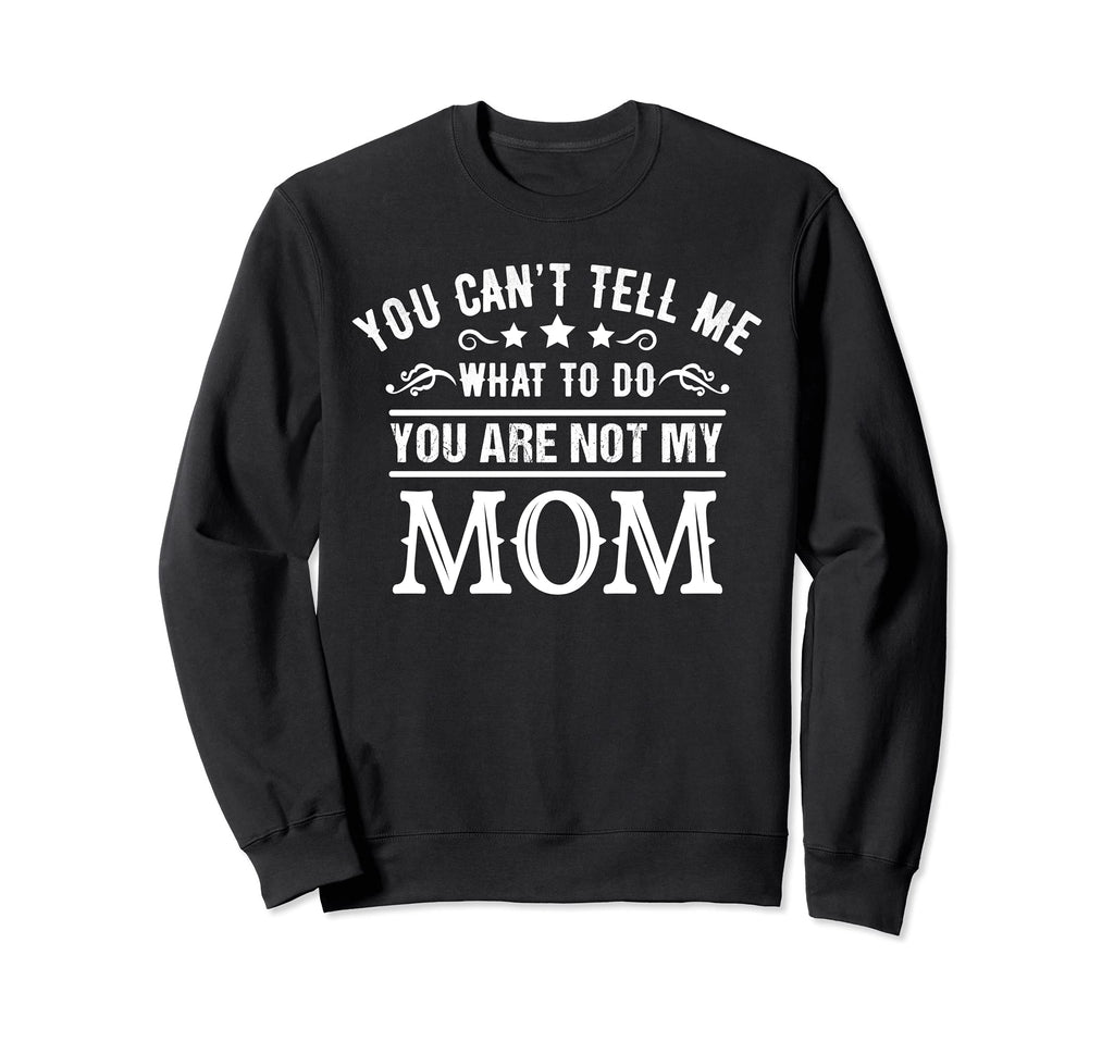 You Cant Tell Me What To Do Sweatshirt - Fun Novelty Design for Adults - T-Shirt, Sweatshirt, Hoodie