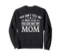 You Cant Tell Me What To Do Sweatshirt - Fun Novelty Design for Adults - T-Shirt, Sweatshirt, Hoodie