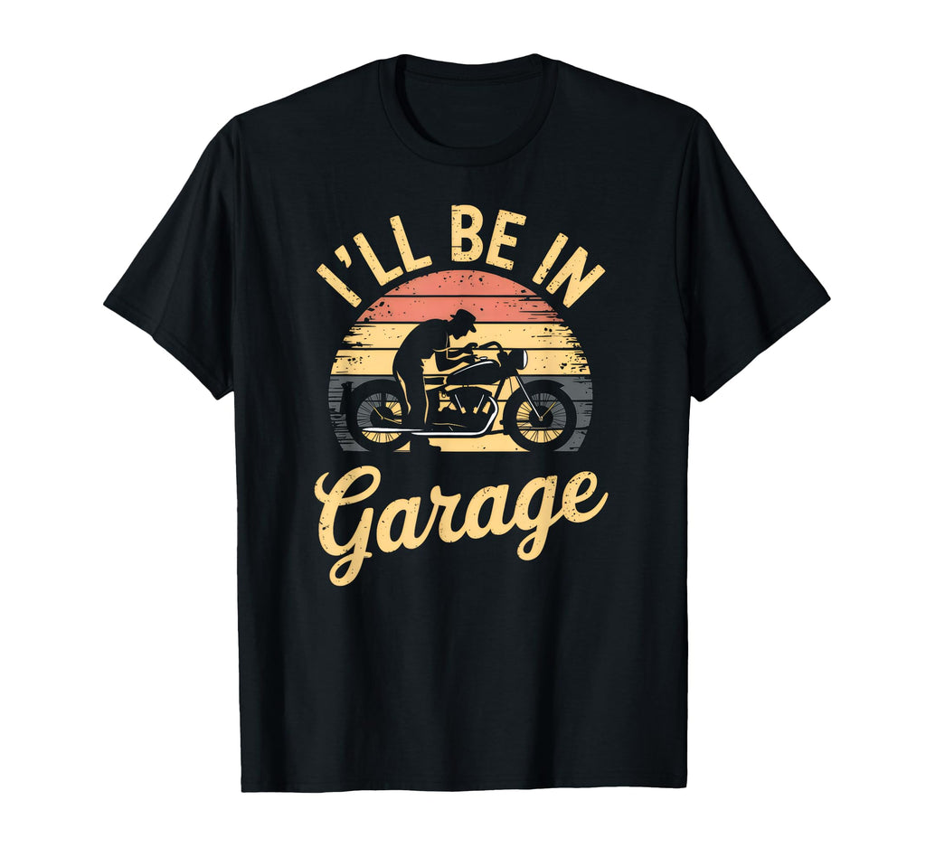 Ill Be Garage Mechanic Motorcycle T-Shirt - Novelty Apparel Men Women - T-Shirt, Sweatshirt, Hoodie