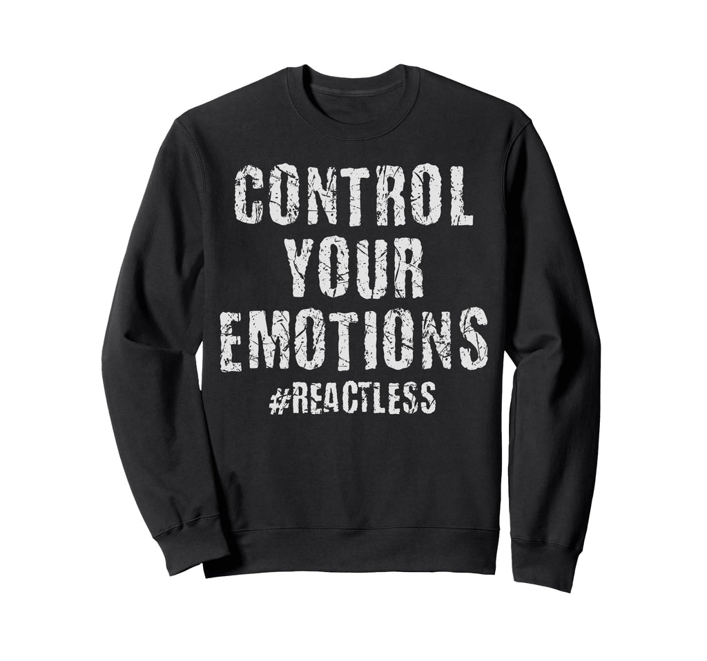 Control Your Emotions Reactless Sweatshirt - Custom Art Print for Adults - T-Shirt, Sweatshirt, Hoodie