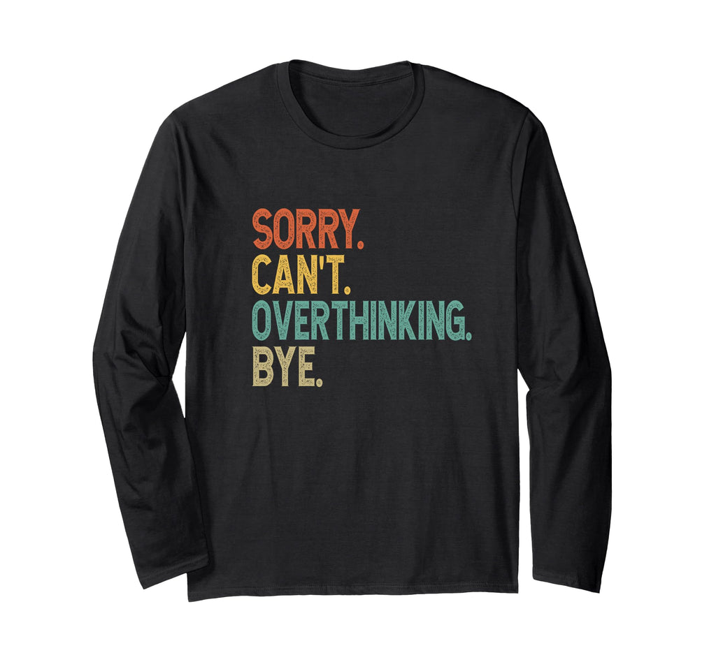 Sorry Cant Overthinking Bye Overthinker T-Shirt - Custom Art Print Unisex - T-Shirt, Sweatshirt, Hoodie