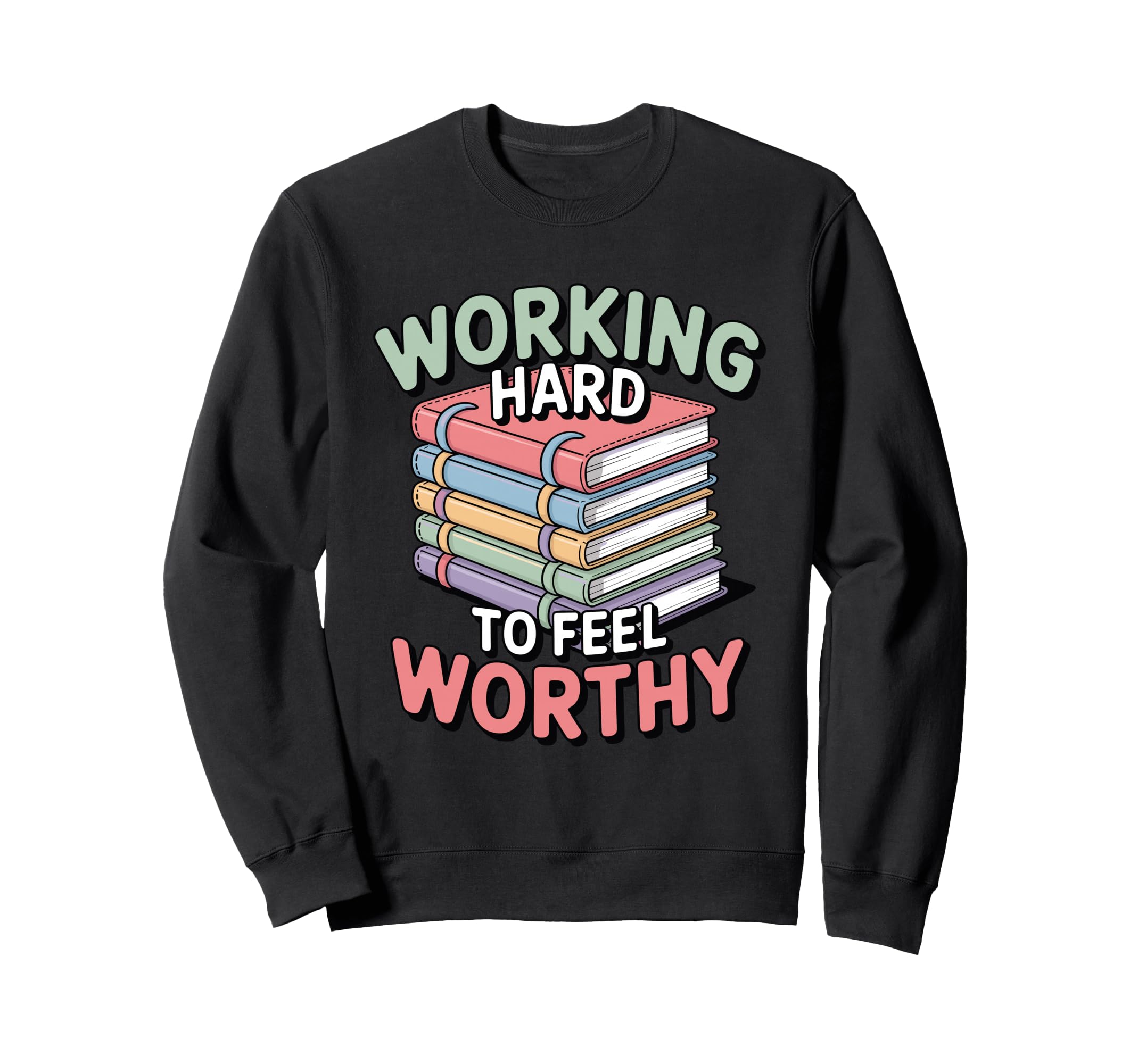 Working Hard To Feel Worthy Funny Sweatshirt - Graphic Print Men Women - T-Shirt, Sweatshirt, Hoodie