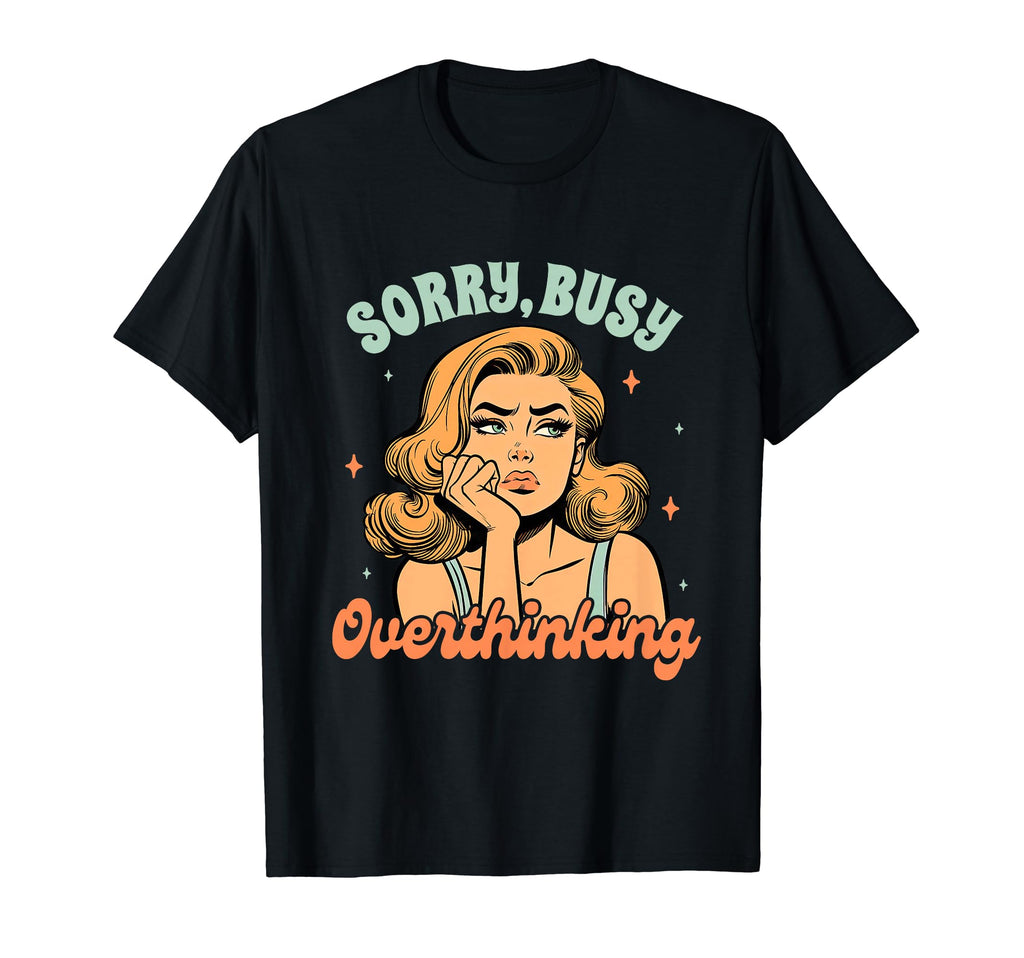 Overthinker Anxiety Depression Sorry Busy T-Shirt - Trendy Graphic Unisex - T-Shirt, Sweatshirt, Hoodie