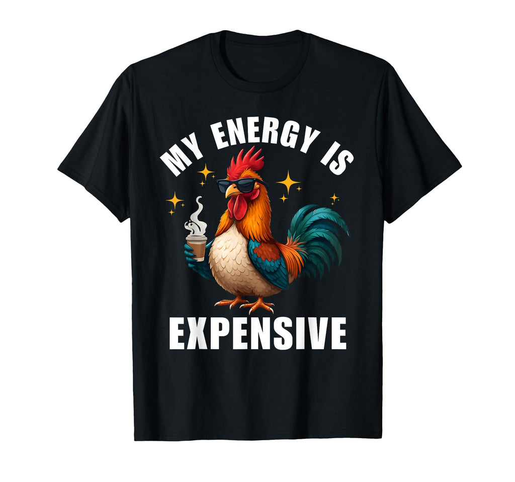 My Energy Is Expensive Chicken Rooster T-Shirt - Graphic Print for Adults - T-Shirt, Sweatshirt, Hoodie