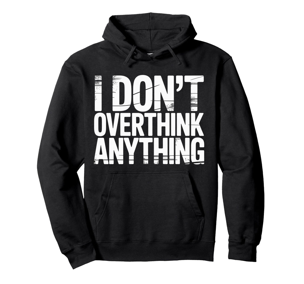 I Dont Overthink Anything Mindset Relax Hoodie - Trendy Graphic Men Women - T-Shirt, Sweatshirt, Hoodie