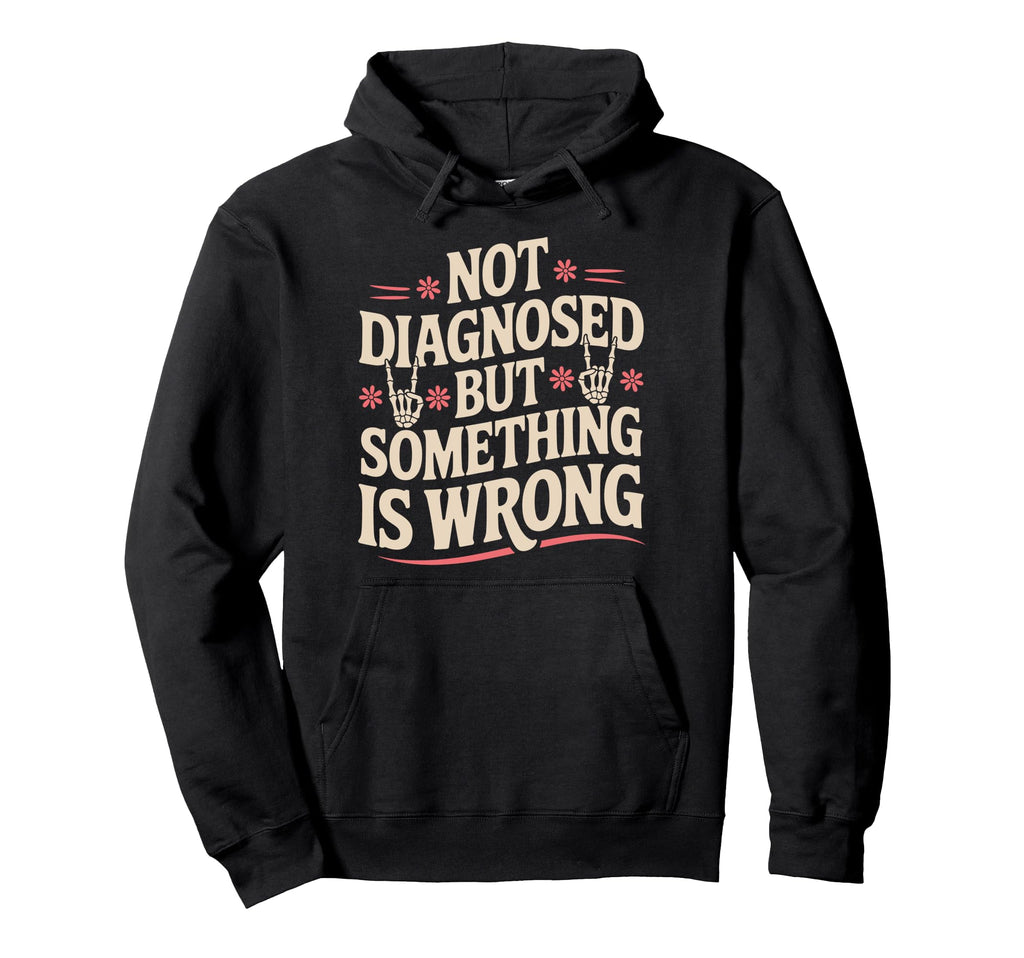 Not Diagnosed But Something Is Wrong Hoodie - Unique Graphic Men Women - T-Shirt, Sweatshirt, Hoodie