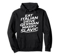 Eat Italian Drive German Marry Slavic Hoodie - Custom Art Print Men Women - T-Shirt, Sweatshirt, Hoodie