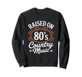 Raised 80S Country Music Lover Western Sweatshirt - Unique Graphic Unisex - T-Shirt, Sweatshirt, Hoodie