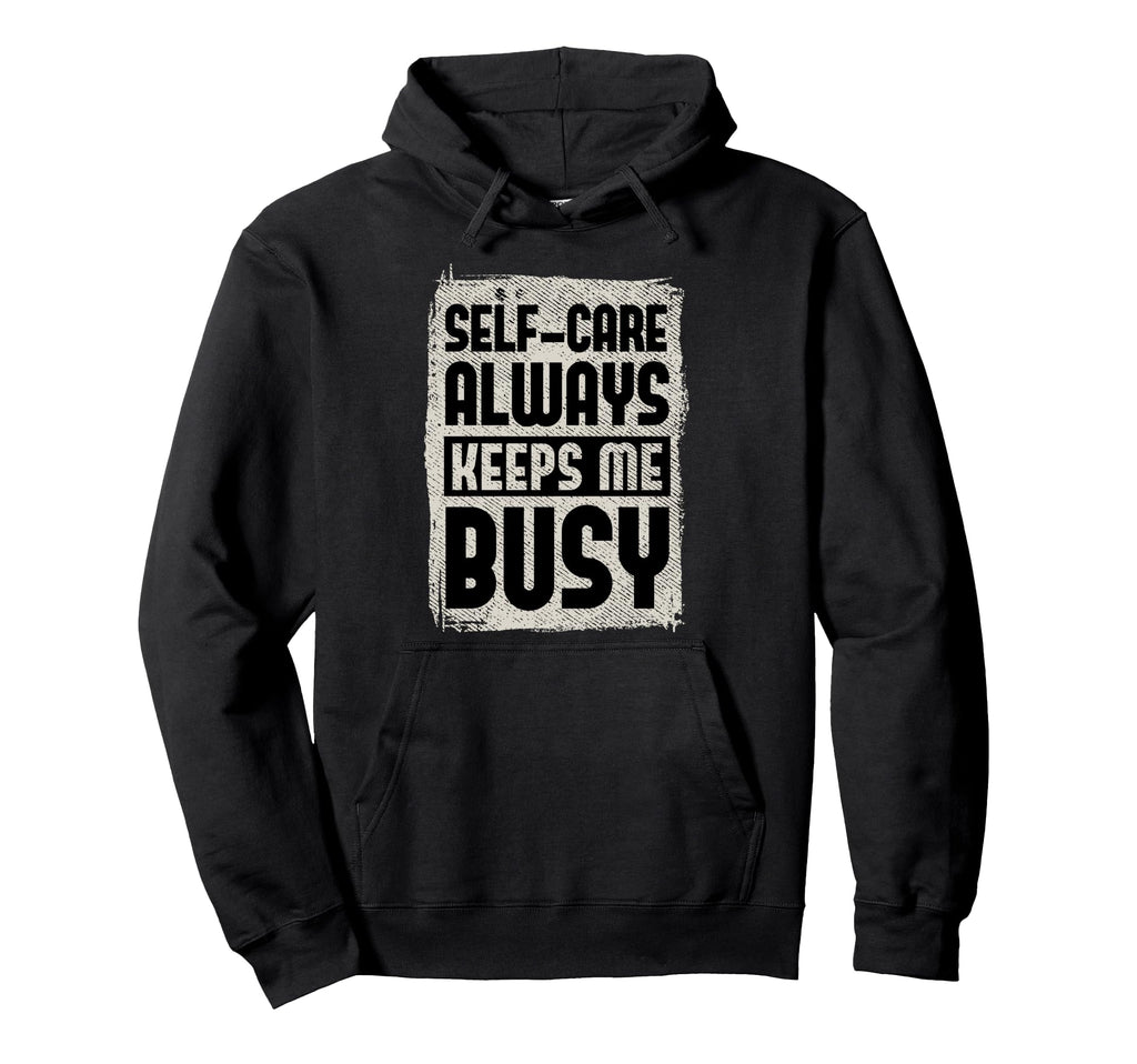 Self Care Always Keeps Me Busy Hoodie - Graphic Print Unisex - T-Shirt, Sweatshirt, Hoodie