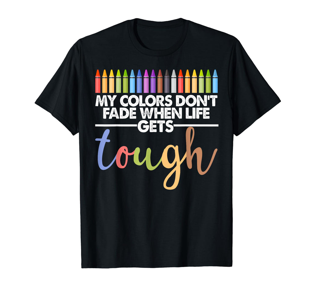 My Colors Dont Fade When Life Gets T-Shirt - Custom Art Print for Adults - T-Shirt, Sweatshirt, Hoodie