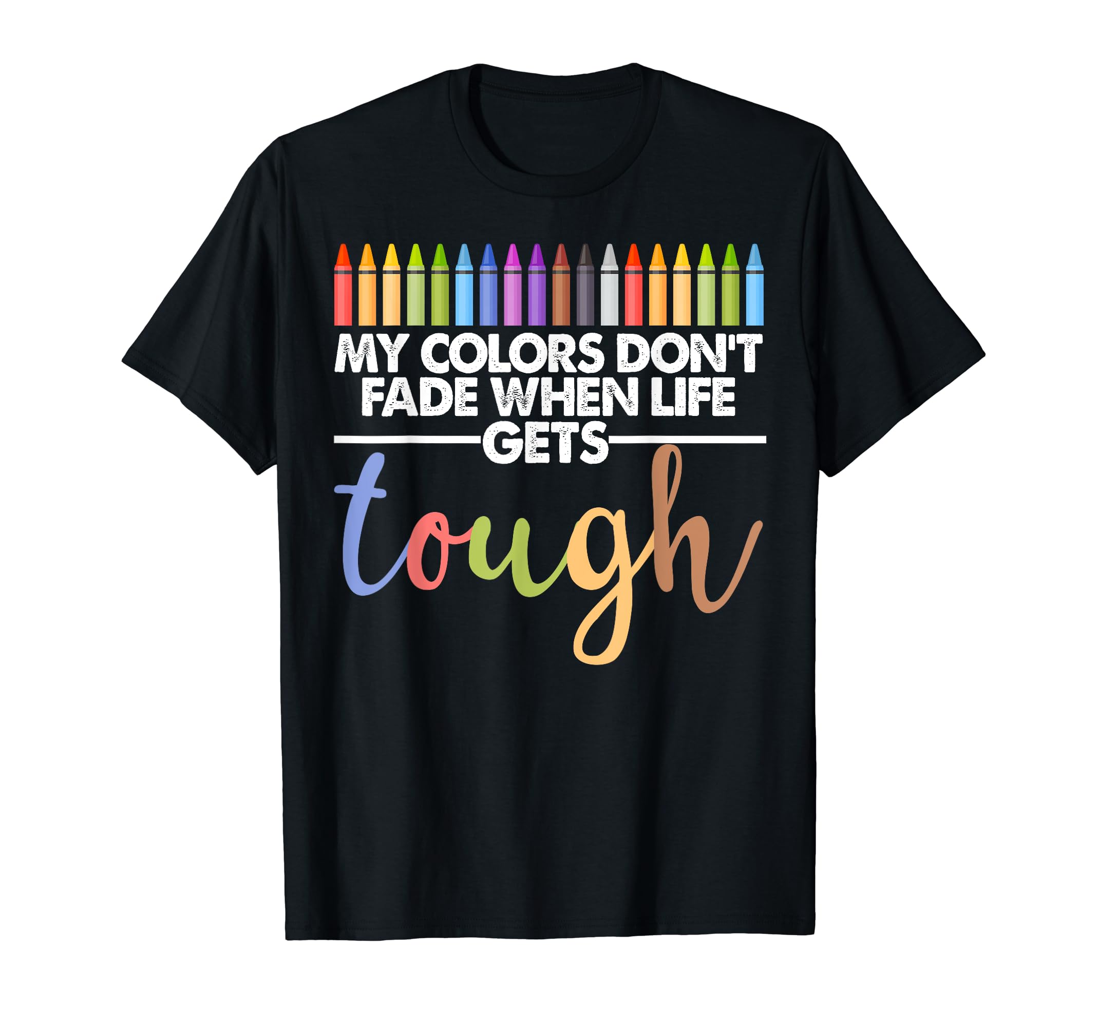 My Colors Dont Fade When Life Gets T-Shirt - Custom Art Print for Adults - T-Shirt, Sweatshirt, Hoodie