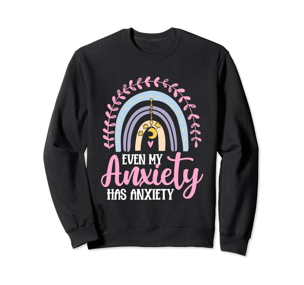 Even My Anxiety Has Anxiety Sweatshirt - Casual Everyday Wear Unisex - T-Shirt, Sweatshirt, Hoodie