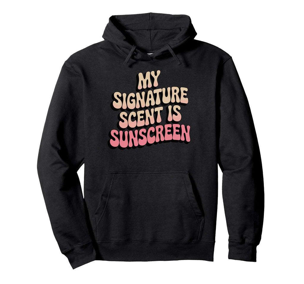My Signature Scent Is Sunscreen Hoodie - Streetwear Style Unisex - T-Shirt, Sweatshirt, Hoodie