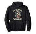 Dont Worry My Tattoos Dont Like You Hoodie - Casual Everyday Wear Unisex - T-Shirt, Sweatshirt, Hoodie