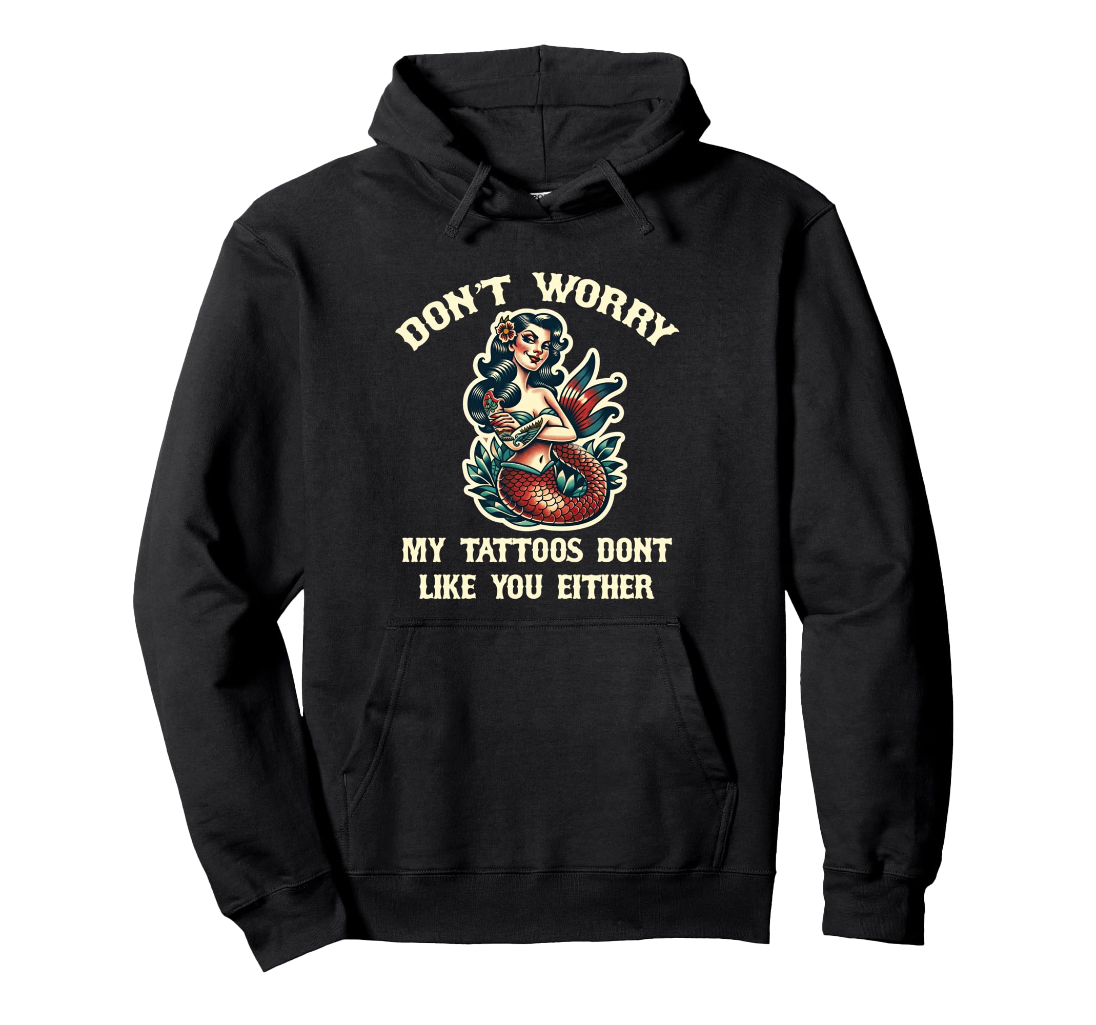 Dont Worry My Tattoos Dont Like You Hoodie - Casual Everyday Wear Unisex - T-Shirt, Sweatshirt, Hoodie