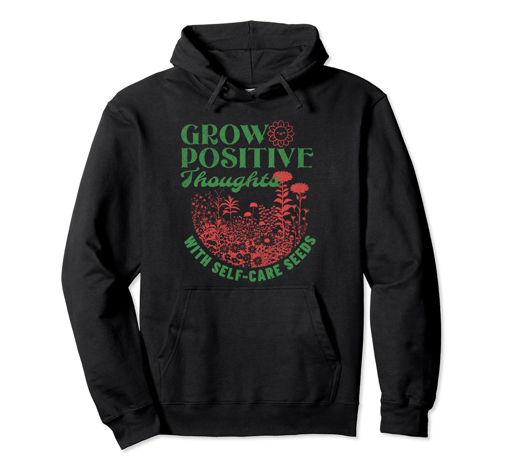 Grow Positive Thoughts Self Care Hoodie - Custom Art Print for Adults - T-Shirt, Sweatshirt, Hoodie