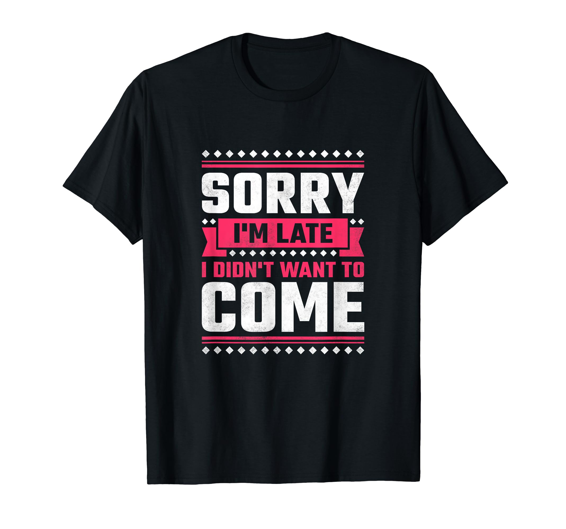 Sorry Im Late I Didnt Want To Come T-Shirt - Trendy Graphic for Adults - T-Shirt, Sweatshirt, Hoodie