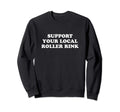 Roller Skate Support Your Local Sweatshirt - Trendy Graphic for Adults - T-Shirt, Sweatshirt, Hoodie