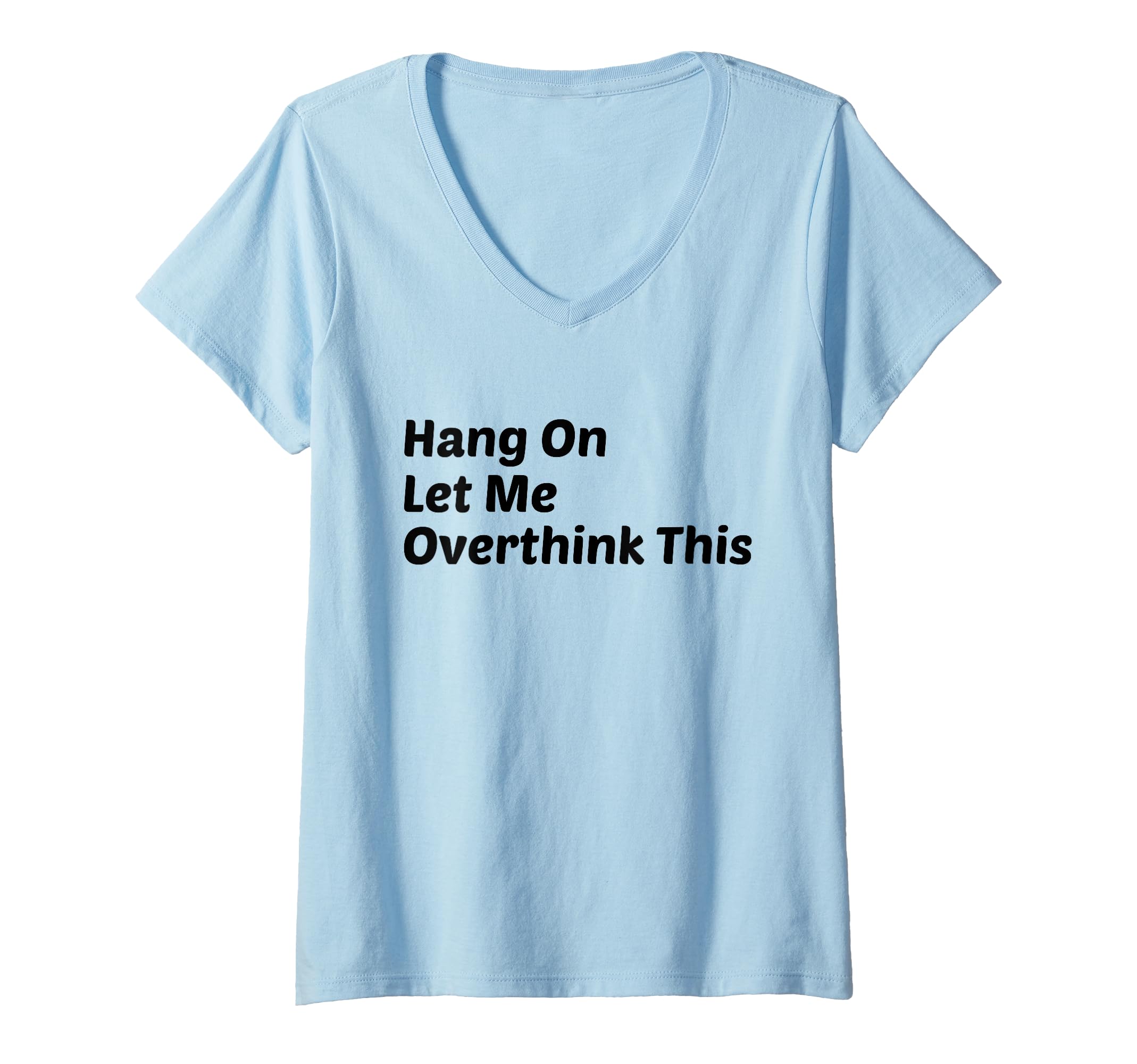 Womens Hang Let Me Overthink This Funny T-Shirt - Minimalist Print Unisex - T-Shirt, Sweatshirt, Hoodie