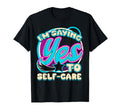 Im Yes To Self Care T-Shirt - Aesthetic Graphic Unisex - T-Shirt, Sweatshirt, Hoodie